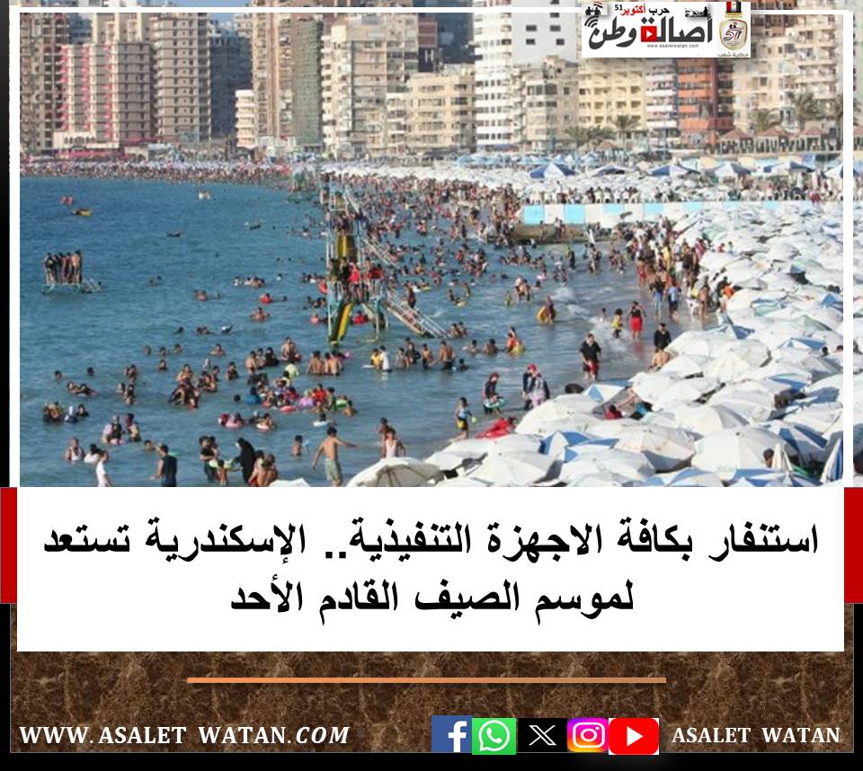 استنفار بكافة الاجهزة التنفيذية.. الإسكندرية تستعد لموسم الصيف القادم الأحد