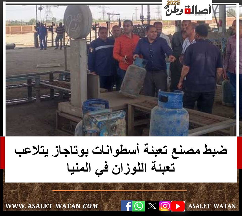 ضبط مصنع تعبئة أسطوانات بوتاجاز يتلاعب تعبئة اللوزان في المنيا