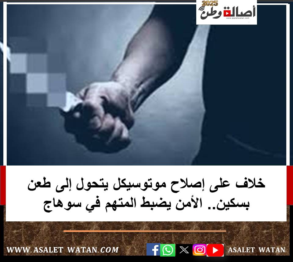 خلاف على إصلاح موتوسيكل يتحول إلى طعن بسكين.. الأمن يضبط المتهم في سوهاج