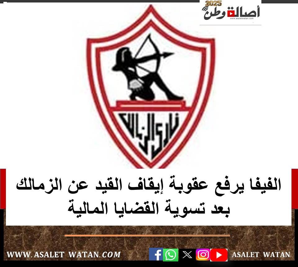 الفيفا يرفع عقوبة إيقاف القيد عن الزمالك بعد تسوية القضايا المالية