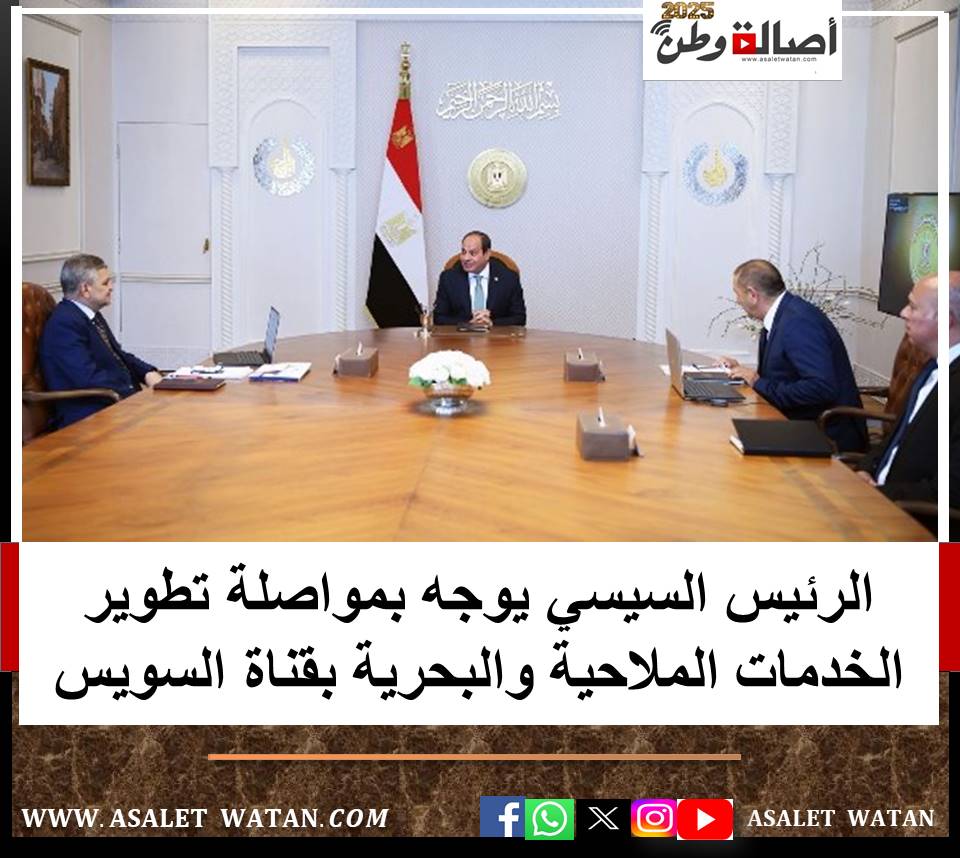 الرئيس السيسي يوجه بمواصلة تطوير الخدمات الملاحية والبحرية بقناة السويس
