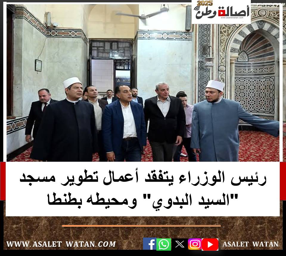 رئيس الوزراء يتفقد أعمال تطوير مسجد “السيد البدوي” ومحيطه بطنطا