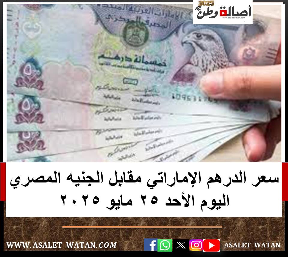 سعر الدرهم الإماراتي مقابل الجنيه المصري اليوم الأحد 25 مايو 2025