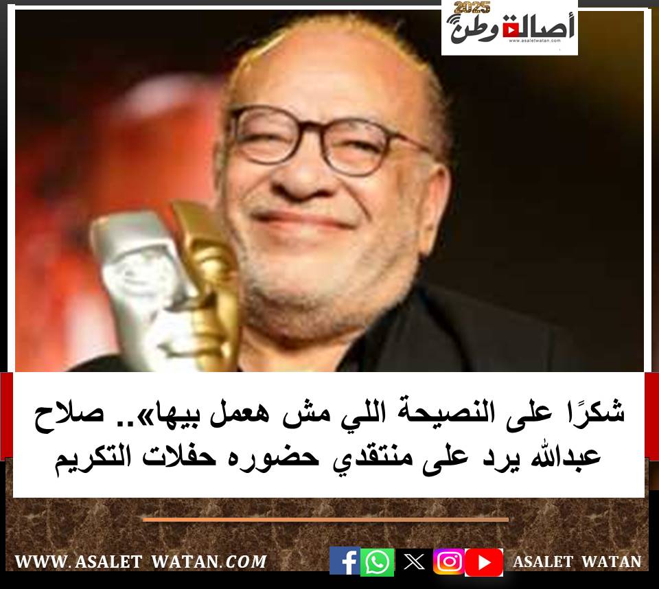 شكرًا على النصيحة اللي مش هعمل بيها».. صلاح عبدالله يرد على منتقدي حضوره حفلات التكريم