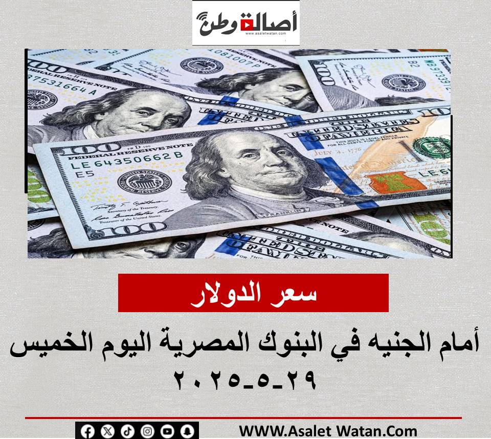 سعر الدولار أمام الجنيه في البنوك المصرية اليوم الخميس 29-5-2025