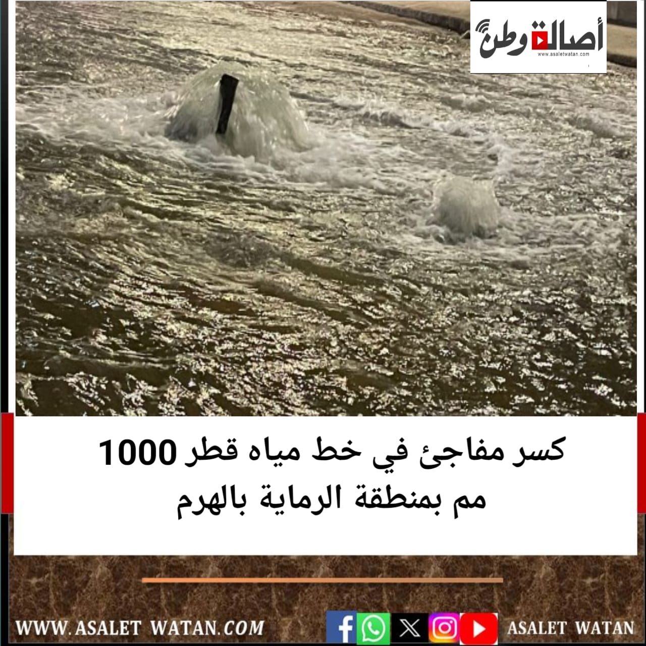 كسر مفاجئ في خط مياه قطر 1000 مم بمنطقة الرماية بالهرم