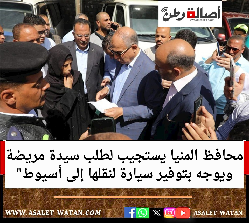 محافظ المنيا يستجيب لطلب سيدة مريضة ويوجه بتوفير سيارة لنقلها إلى أسيوط