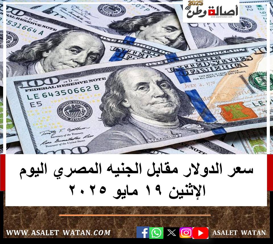 سعر الدولار مقابل الجنيه المصري اليوم الإثنين 19 مايو 2025