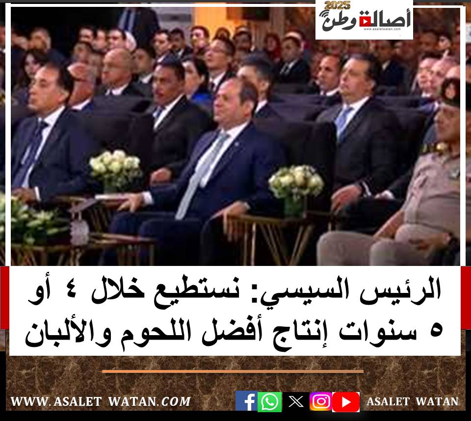الرئيس السيسي: نستطيع خلال 4 أو 5 سنوات إنتاج أفضل اللحوم والألبان (تفاصيل)