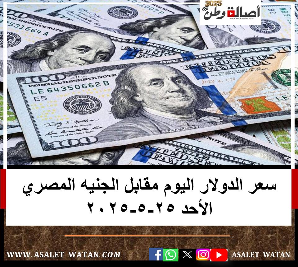 سعر الدولار اليوم مقابل الجنيه المصري الأحد 25-5-2025