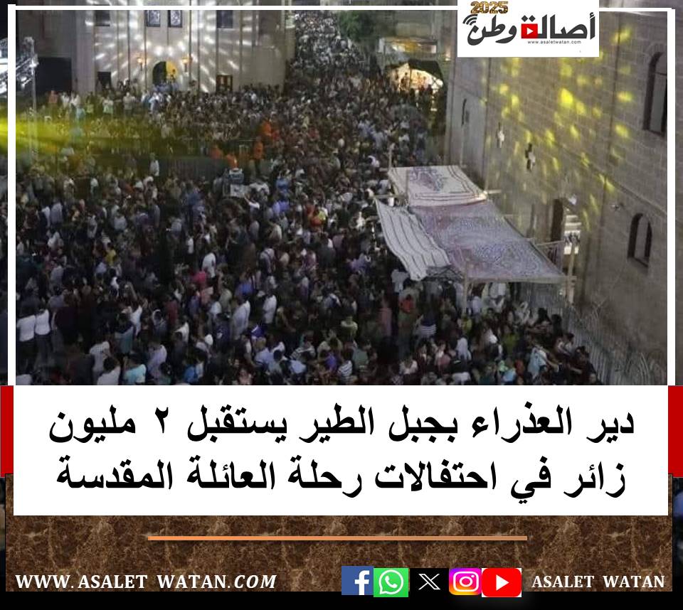 دير العذراء بجبل الطير يستقبل 2 مليون زائر في احتفالات رحلة العائلة المقدسة