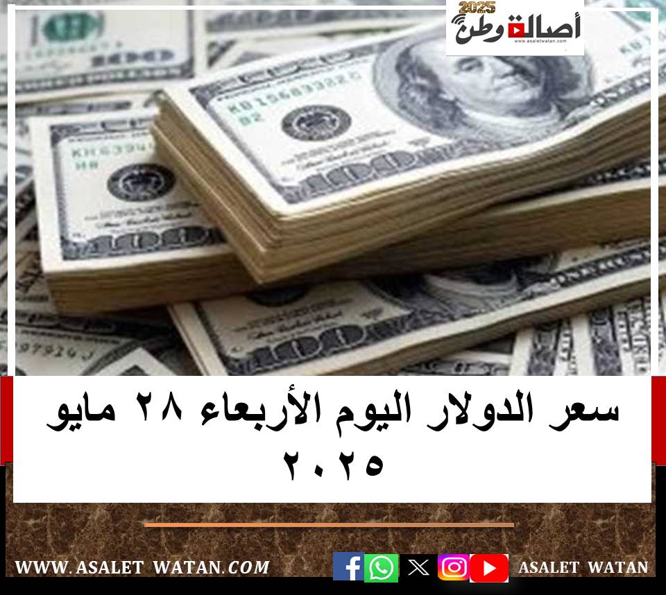 سعر الدولار اليوم الأربعاء 28 مايو 2025