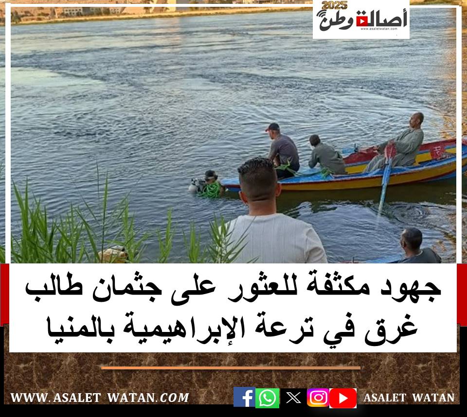 جهود مكثفة للعثور على جثمان طالب غرق في ترعة الإبراهيمية بالمنيا