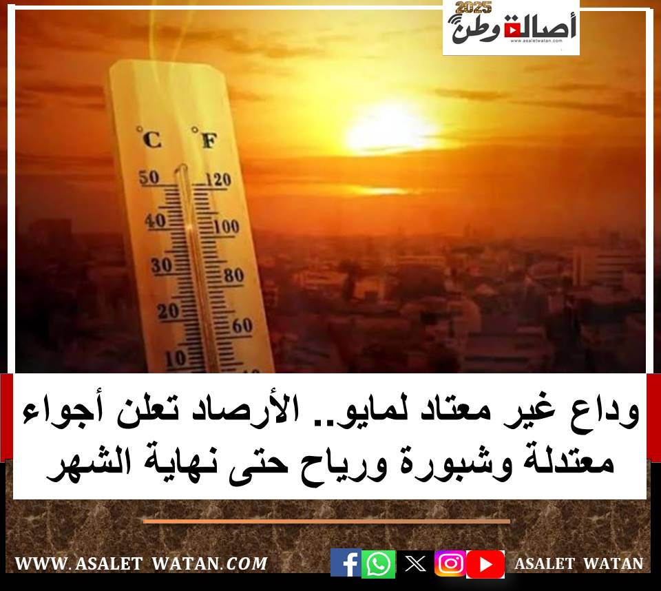 وداع غير معتاد لمايو.. الأرصاد تعلن أجواء معتدلة وشبورة ورياح حتى نهاية الشهر