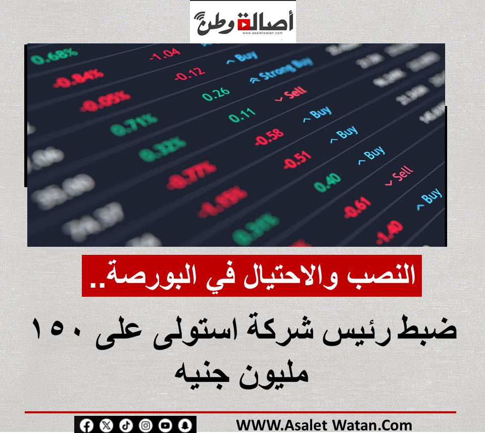 النصب والاحتيال في البورصة.. ضبط رئيس شركة استولى على 150 مليون جنيه