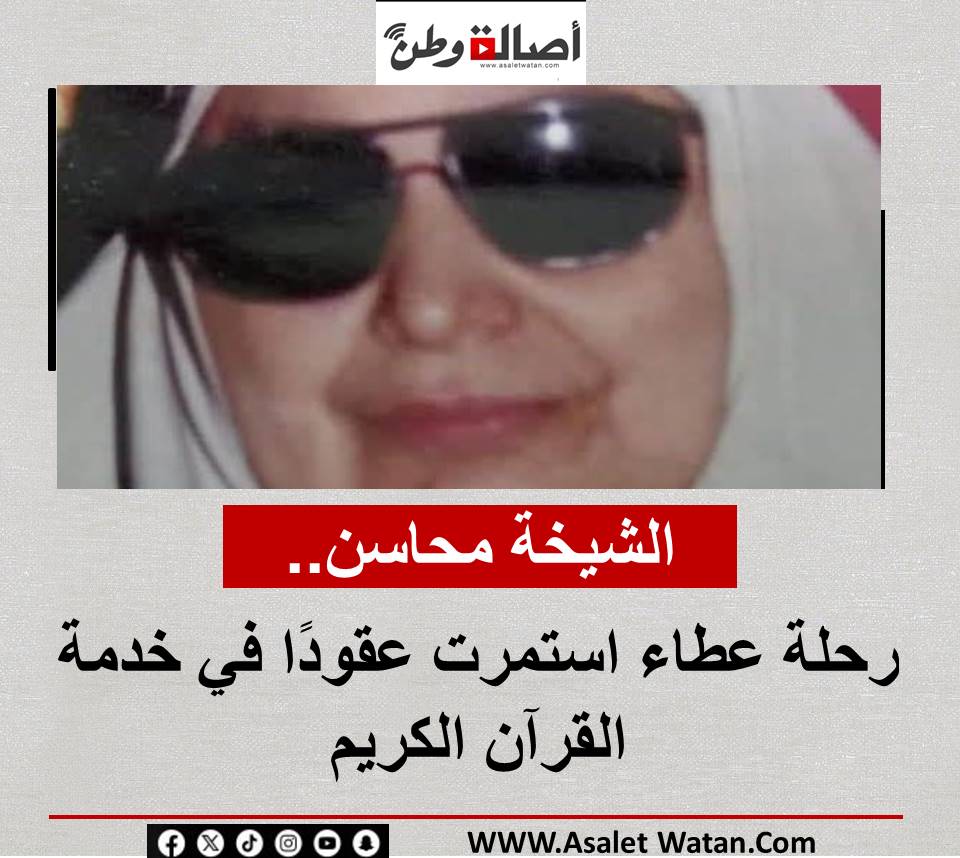 الشيخة محاسن.. رحلة عطاء استمرت عقودًا في خدمة القرآن الكريم