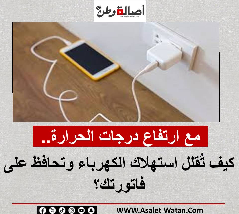 مع ارتفاع درجات الحرارة.. كيف تُقلل استهلاك الكهرباء وتحافظ على فاتورتك؟