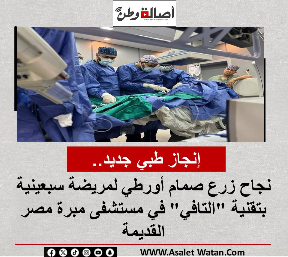 إنجاز طبي جديد.. نجاح زرع صمام أورطي لمريضة سبعينية بتقنية “التافي” في مستشفى مبرة مصر القديمة