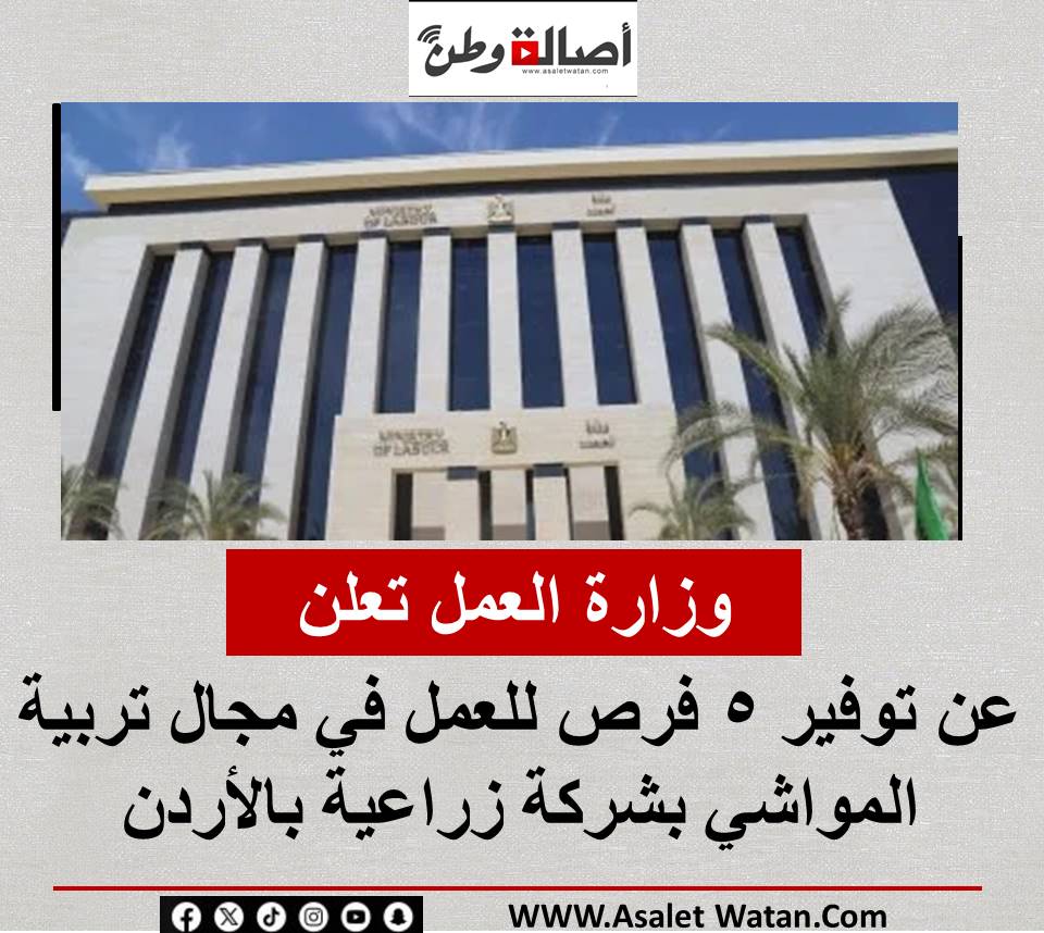 وزارة العمل تعلن عن توفير 5 فرص للعمل في مجال تربية المواشي بشركة زراعية بالأردن