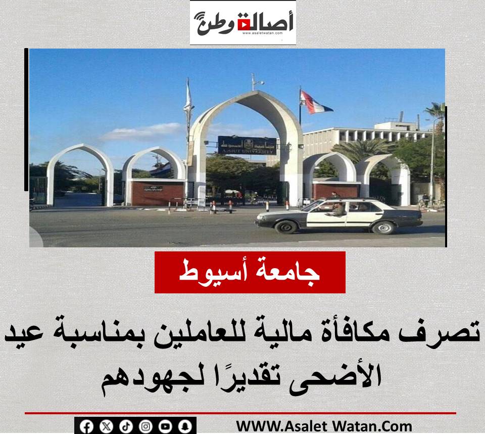 جامعة أسيوط تصرف مكافأة مالية للعاملين بمناسبة عيد الأضحى تقديرًا لجهودهم