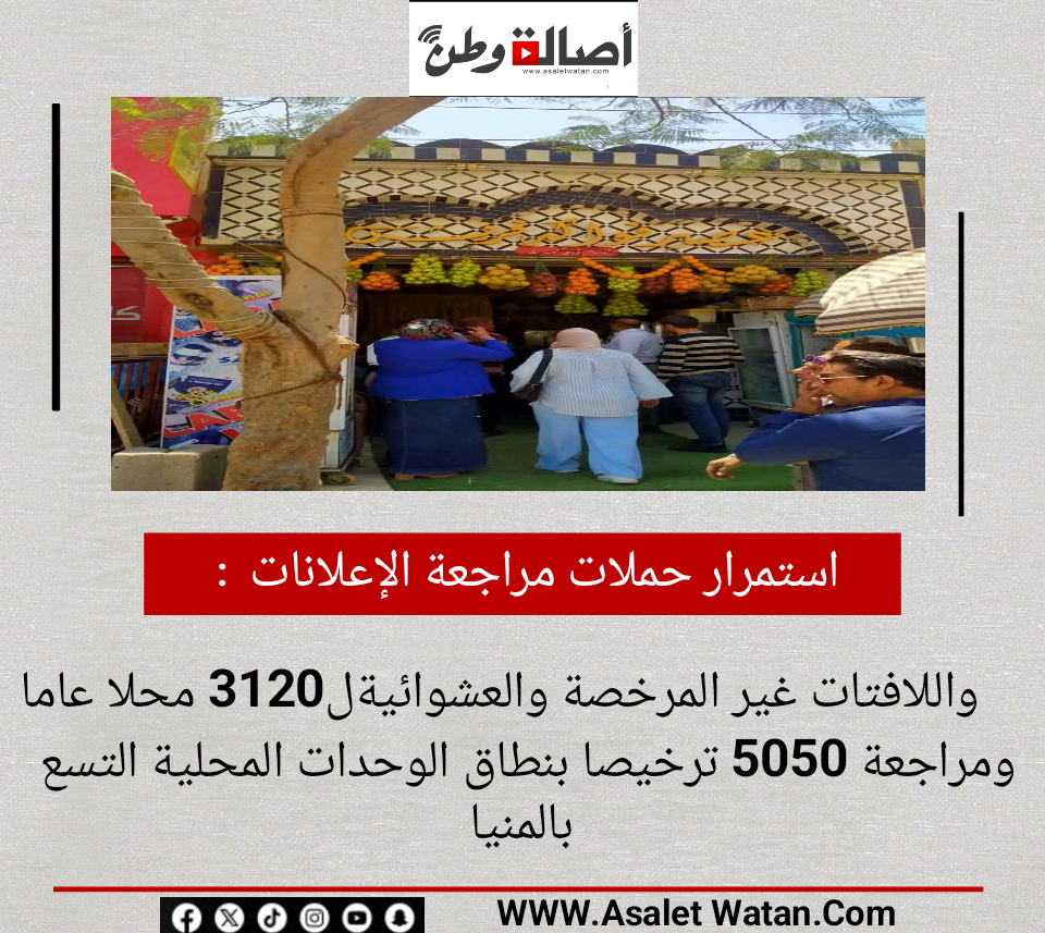 استمرار حملات مراجعة الإعلانات واللافتات غير المرخصةوالعشوائيةل3120 محلا عاما ومراجعة 5050 ترخيصا بنطاق الوحدات المحلية التسع بالمنيا