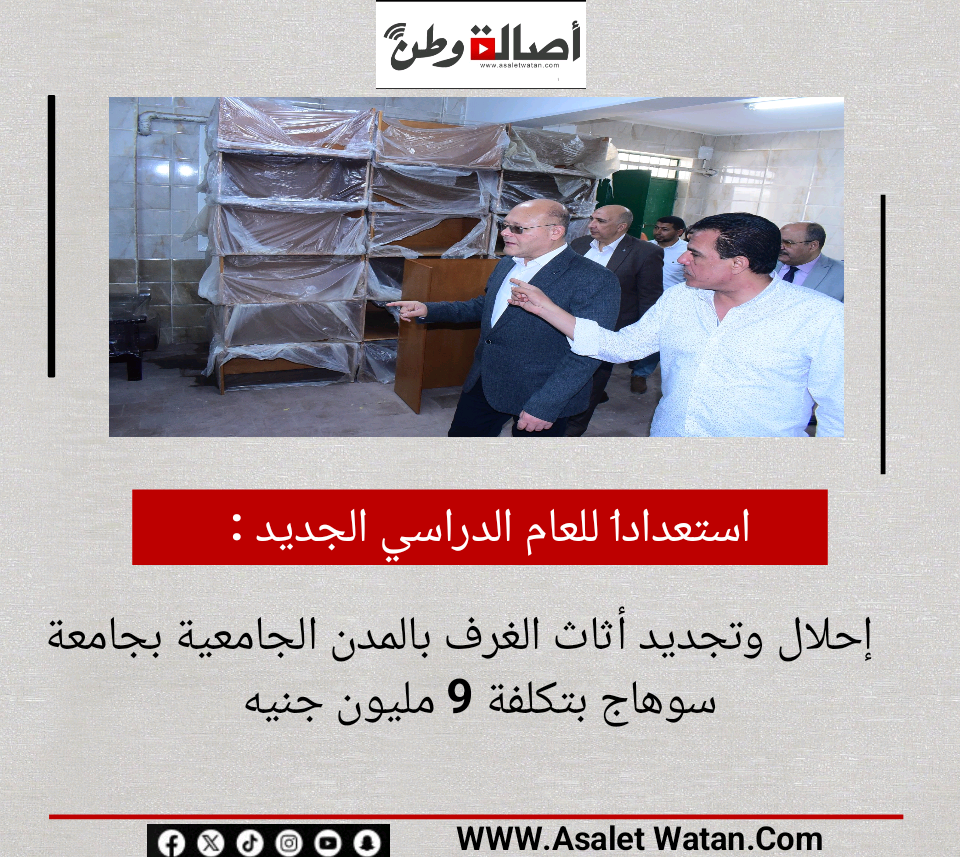 استعداداََ للعام الدراسي الجديد :  إحلال وتجديد أثاث الغرف بالمدن الجامعية بجامعة سوهاج بتكلفة 9 مليون جنيه
