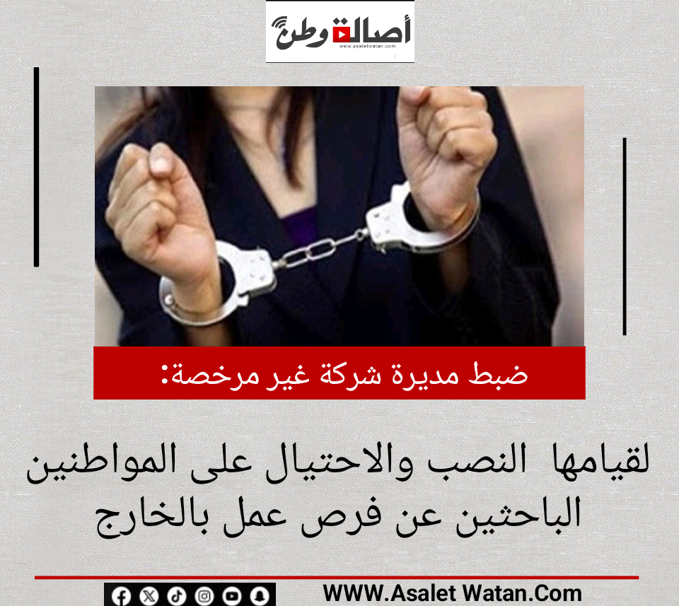 ضبط مديرة شركة غير مرخصة لقيامها  النصب والاحتيال على المواطنين الباحثين عن فرص عمل بالخارج