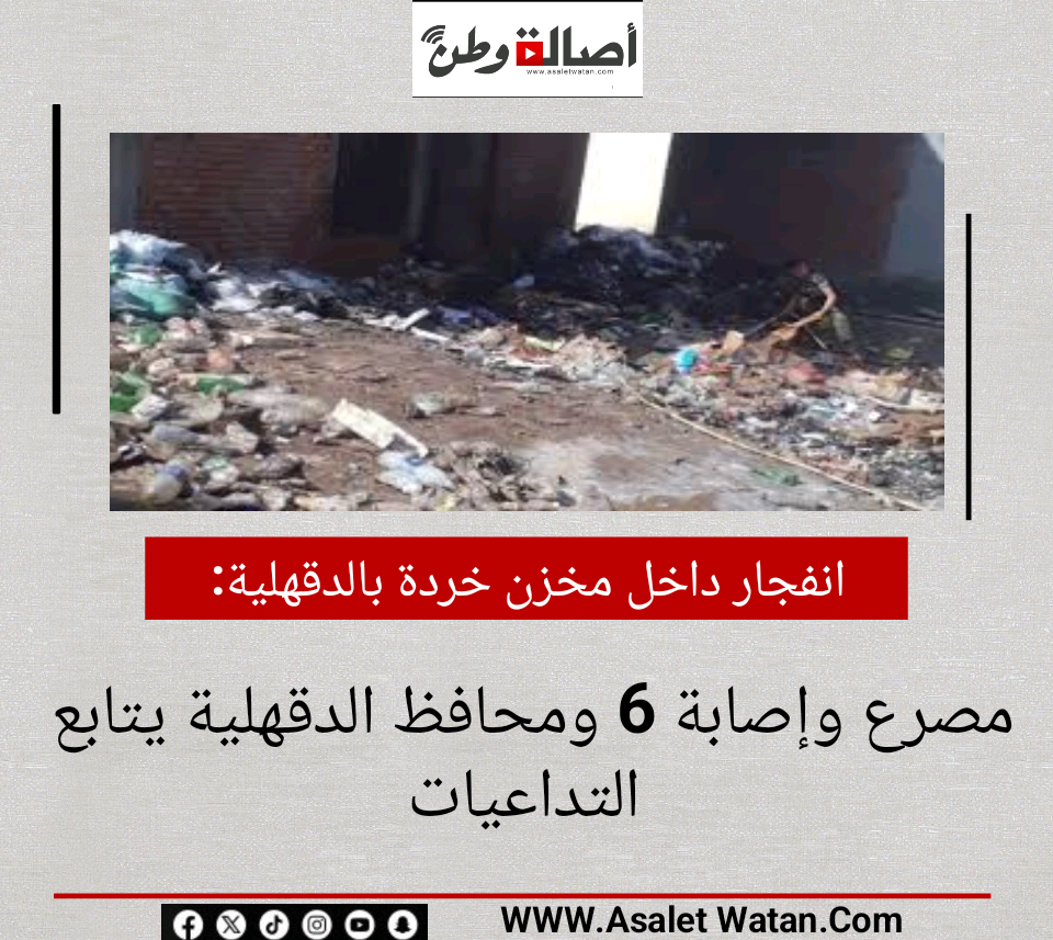 انفجار داخل مخزن خردة بالدقهلية.. مصرع وإصابة 6 ومحافظ الدقهلية يتابع التداعيات