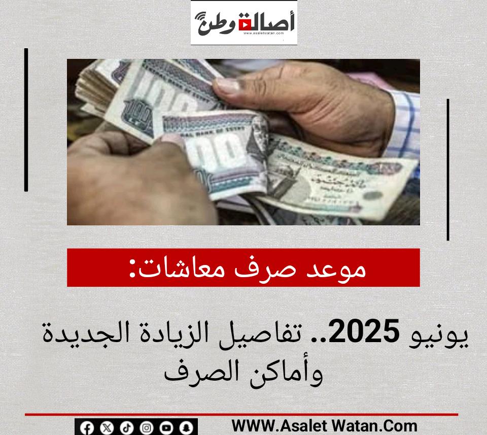 موعد صرف معاشات يونيو 2025.. تفاصيل الزيادة الجديدة وأماكن الصرف