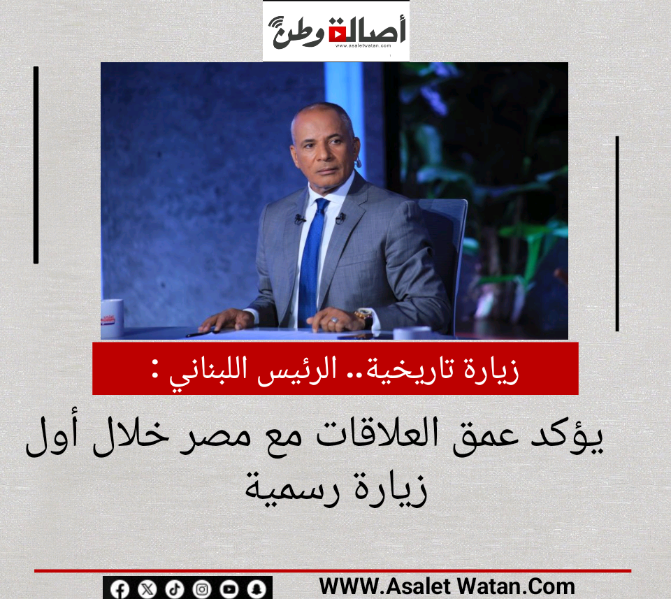 زيارة تاريخية.. الرئيس اللبناني يؤكد عمق العلاقات مع مصر خلال أول زيارة رسمية