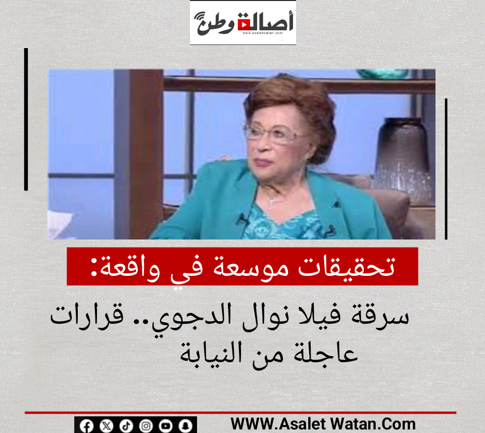 تحقيقات موسعة في واقعة سرقة فيلا نوال الدجوي.. قرارات عاجلة من النيابة