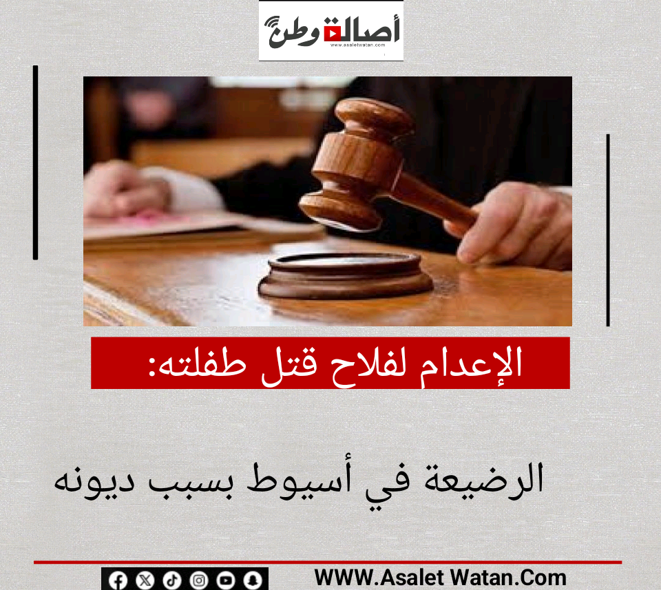 الإعدام لفلاح قتل طفلته الرضيعة في أسيوط بسبب ديونه