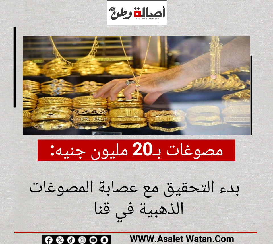 مصوغات بـ20 مليون جنيه.. بدء التحقيق مع عصابة المصوغات الذهبية في قنا