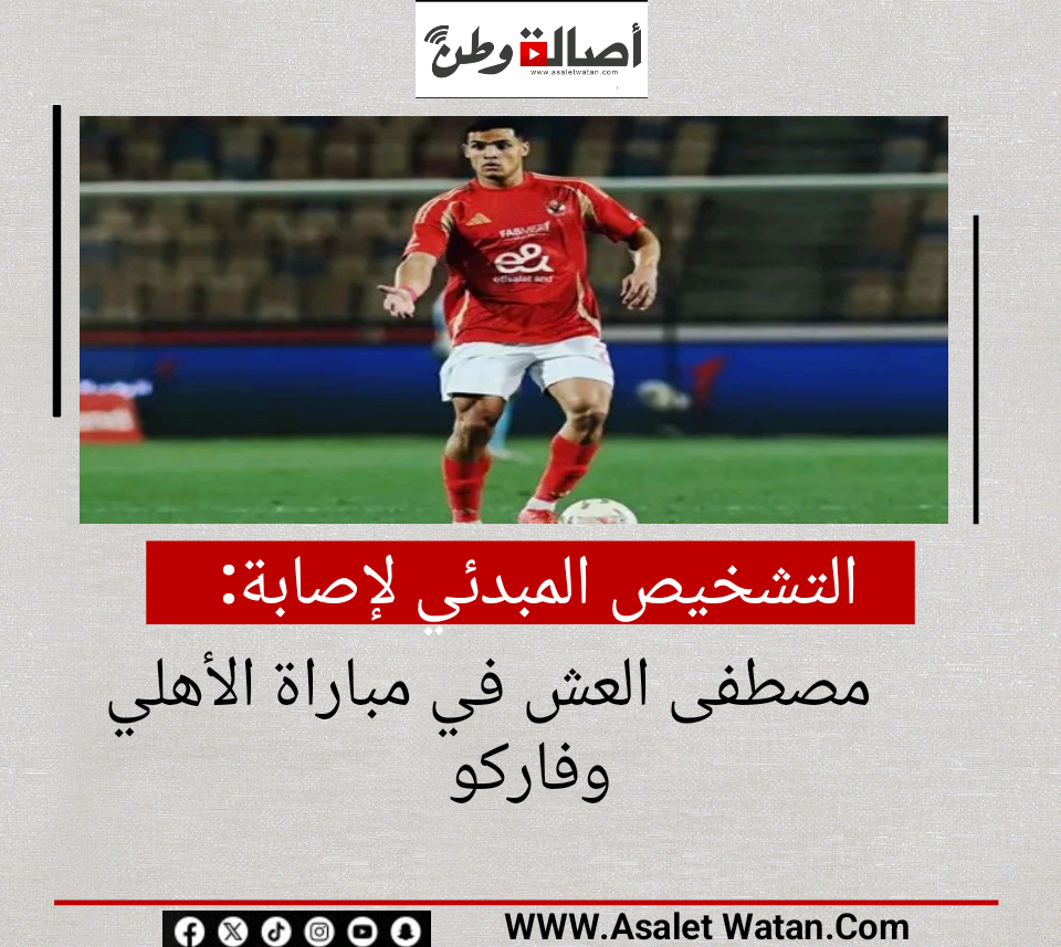 التشخيص المبدئي لإصابة مصطفى العش في مباراة الأهلي وفاركو