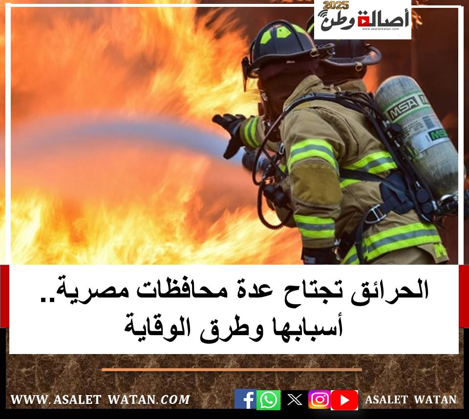الحرائق تجتاح عدة محافظات مصرية.. أسبابها وطرق الوقاية