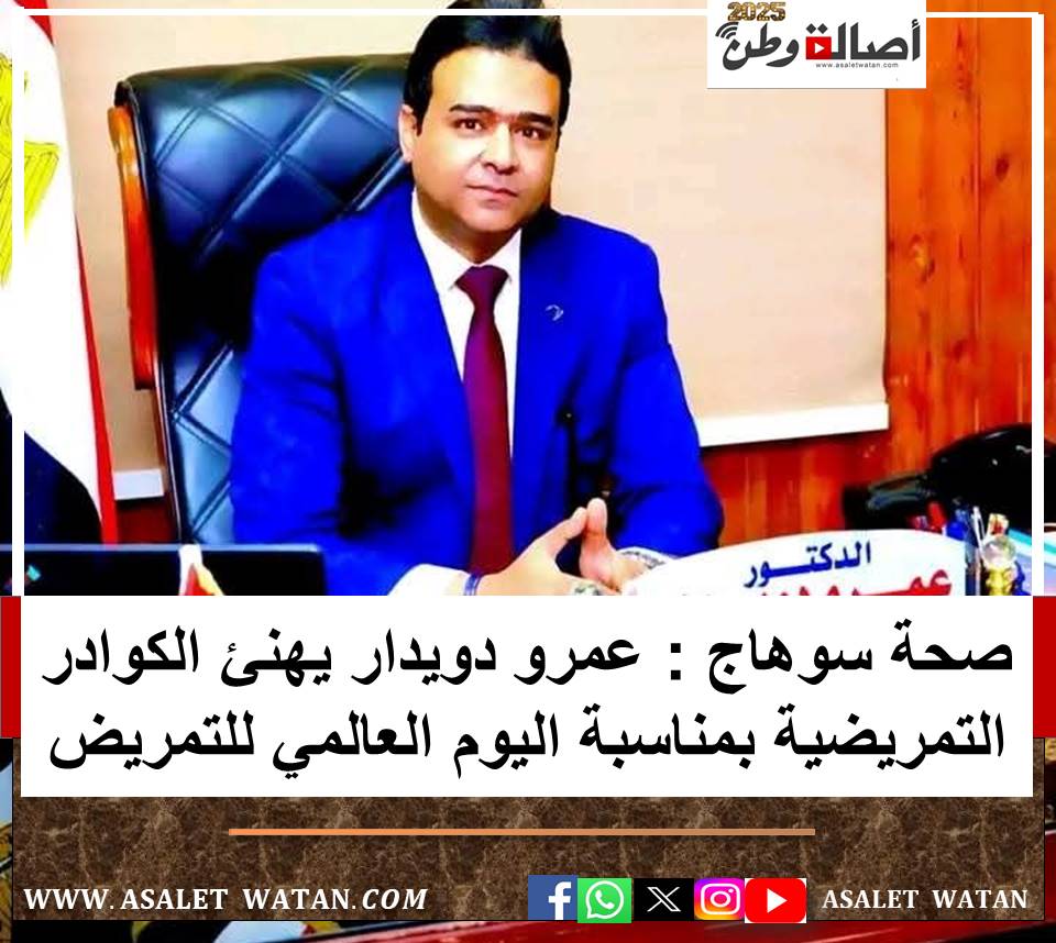 صحة سوهاج : عمرو دويدار يهنئ الكوادر التمريضية بمناسبة اليوم العالمي للتمريض