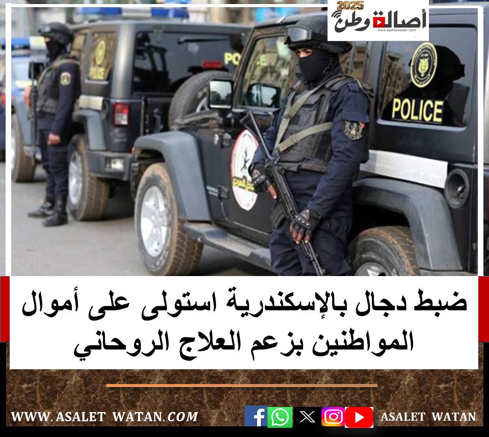 ضبط دجال بالإسكندرية استولى على أموال المواطنين بزعم العلاج الروحاني