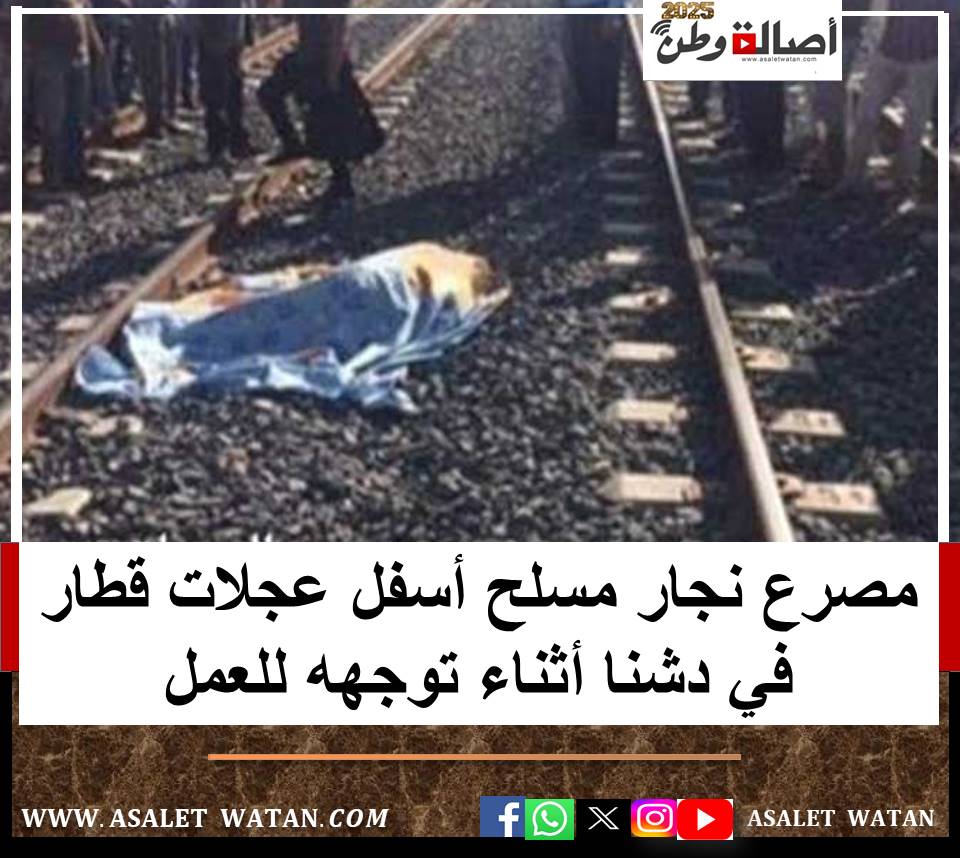مصرع نجار مسلح أسفل عجلات قطار في دشنا أثناء توجهه للعمل