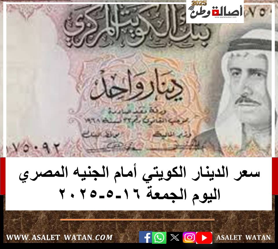سعر الدينار الكويتي أمام الجنيه المصري اليوم الجمعة 16-5-2025
