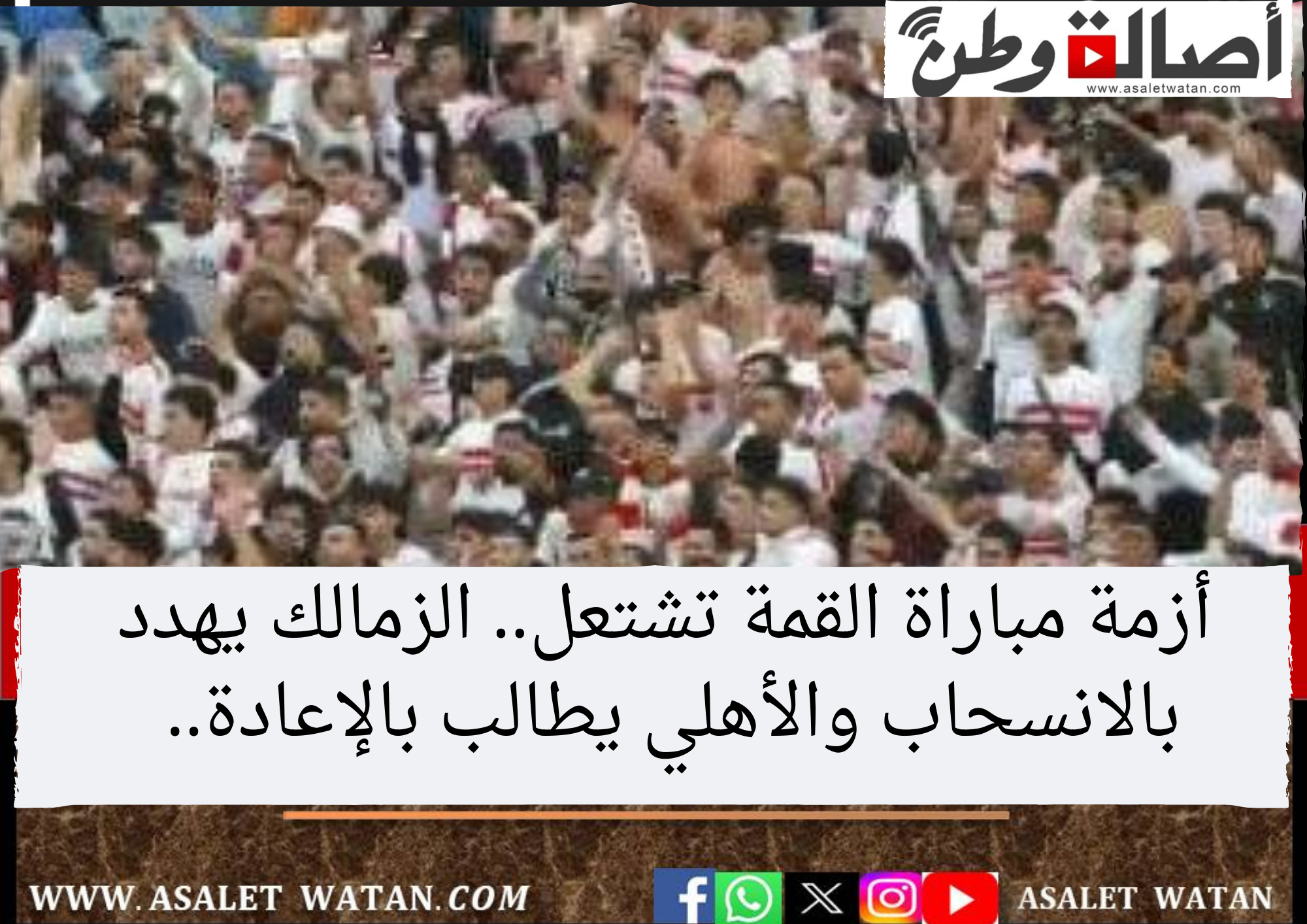 أزمة مباراة القمة تشتعل.. الزمالك يهدد بالانسحاب والأهلي يطالب بالإعادة..