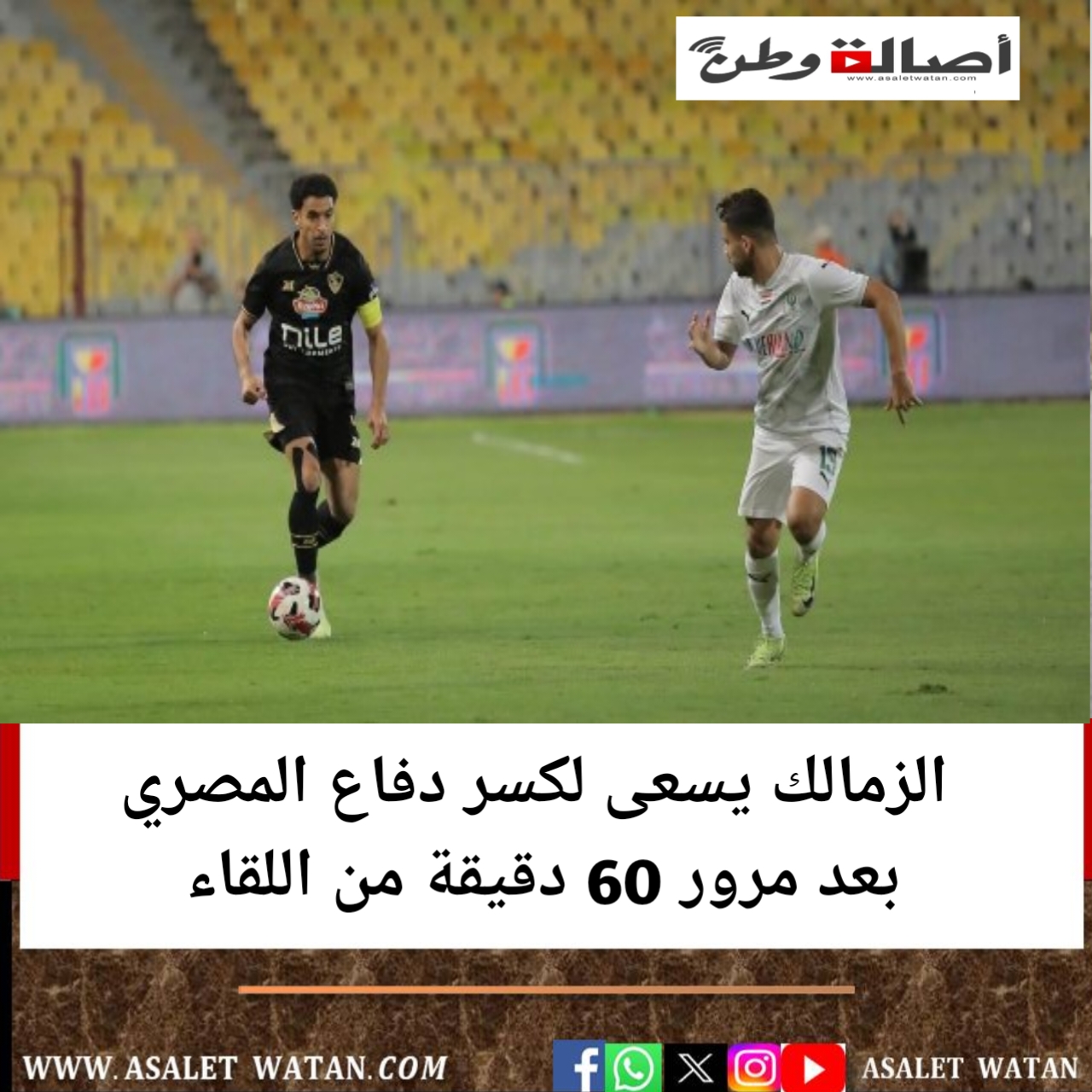 الزمالك يسعى لكسر دفاع المصري بعد مرور 60 دقيقة من اللقاء