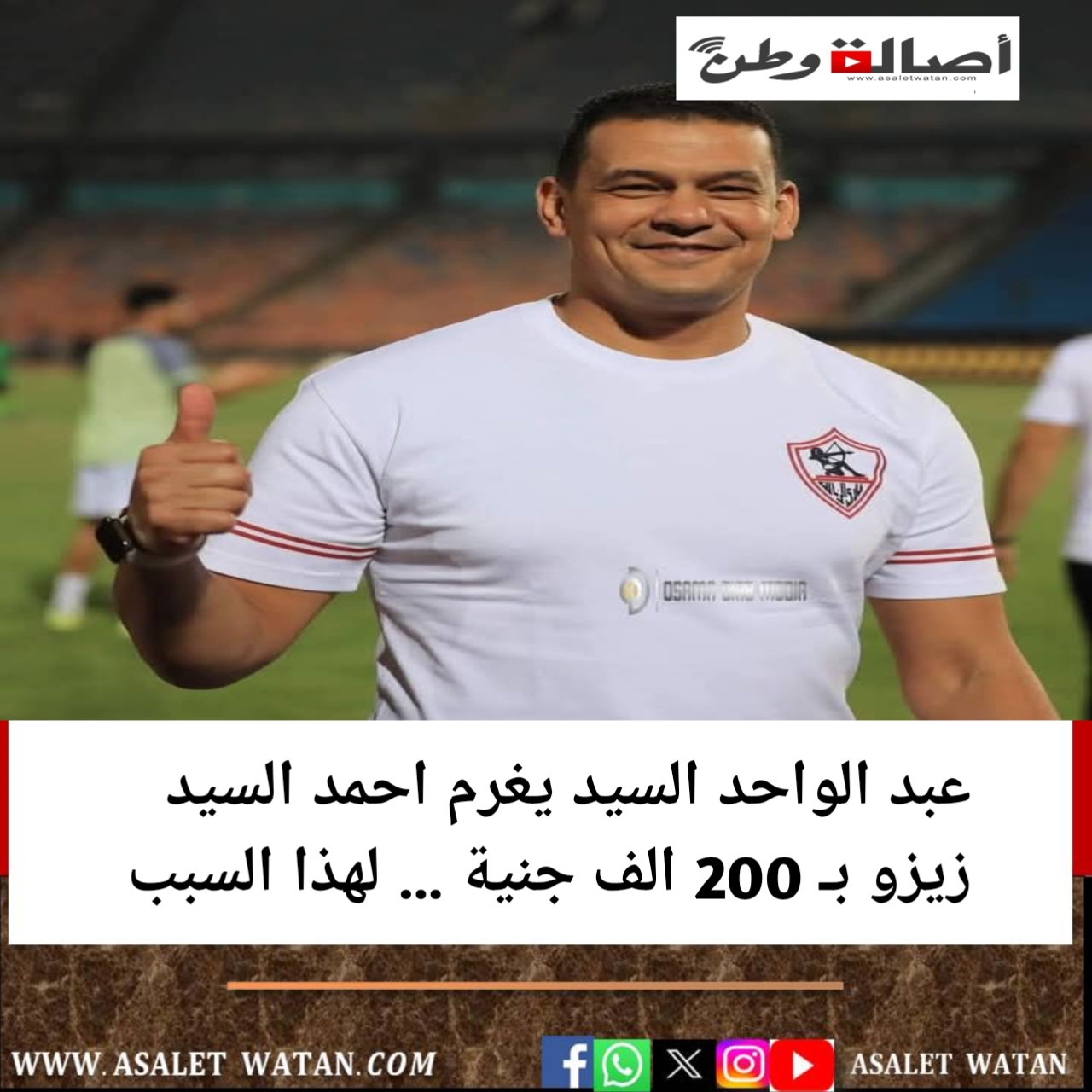 عبد الواحد السيد يغرم احمد السيد زيزو بـ 200 الف جنية … لهذا السبب