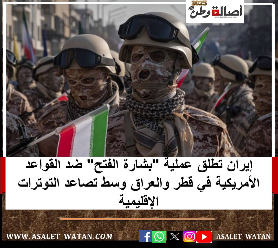 إيران تطلق عملية “بشارة الفتح” ضد القواعد الأمريكية في قطر والعراق وسط تصاعد التوترات الإقليمية