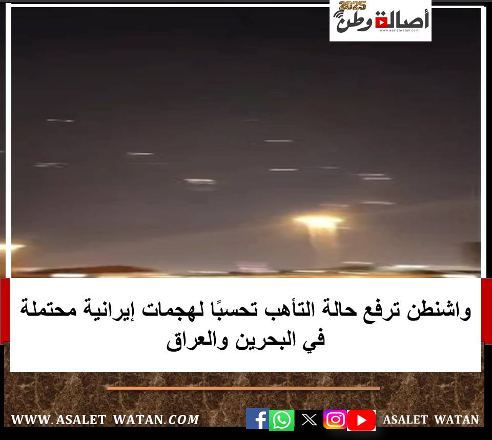 واشنطن ترفع حالة التأهب تحسبًا لهجمات إيرانية محتملة في البحرين والعراق