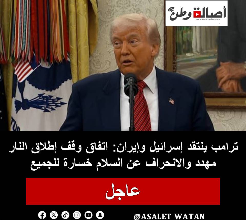 ترامب ينتقد إسـ رائيـ ل وإيران: اتفاق وقف إطلاق النار مهدد والانحراف عن السلام خسارة للجميع
