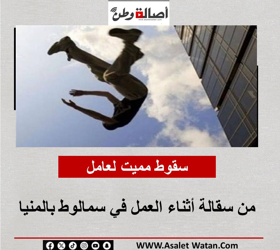 سقوط مميت لعامل من سقالة أثناء العمل في سمالوط بالمنيا