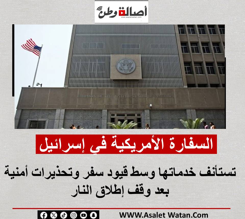 السفارة الأمريكية في إسرائيل تستأنف خدماتها وسط قيود سفر وتحذيرات أمنية بعد وقف إطلاق النار