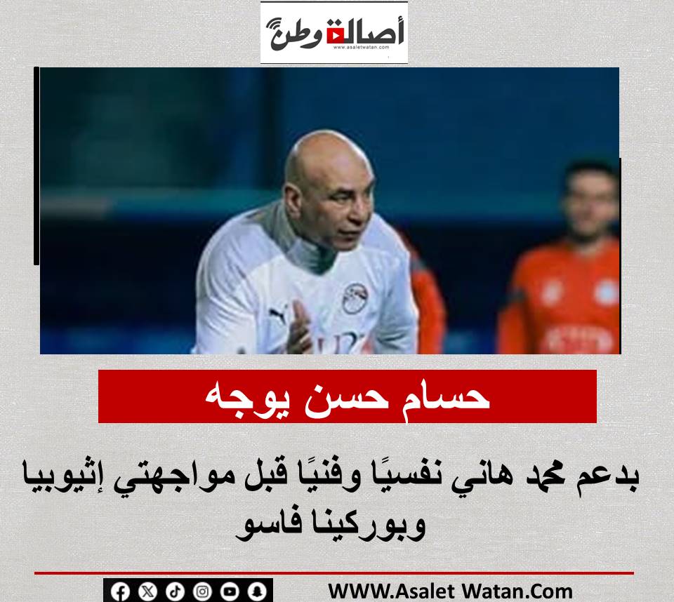 حسام حسن يوجه بدعم محمد هاني نفسيًا وفنيًا قبل مواجهتي إثيوبيا وبوركينا فاسو
