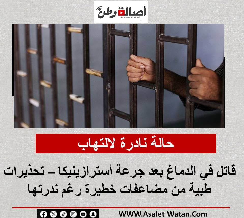 حالة نادرة لالتهاب قاتل في الدماغ بعد جرعة أسترازينيكا – تحذيرات طبية من مضاعفات خطيرة رغم ندرتها