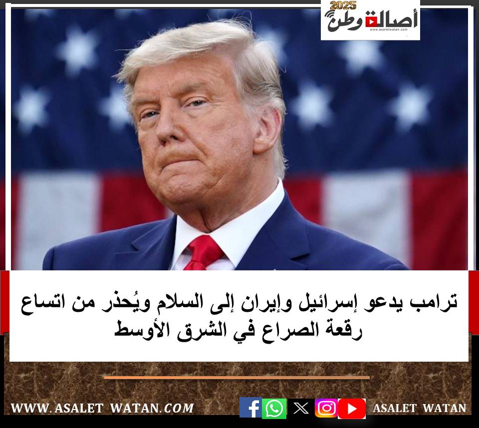 ترامب يدعو إسرائيل وإيران إلى السلام ويُحذر من اتساع رقعة الصراع في الشرق الأوسط